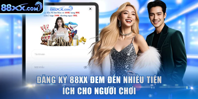 Đăng ký 88XX đem đến nhiều tiện ích