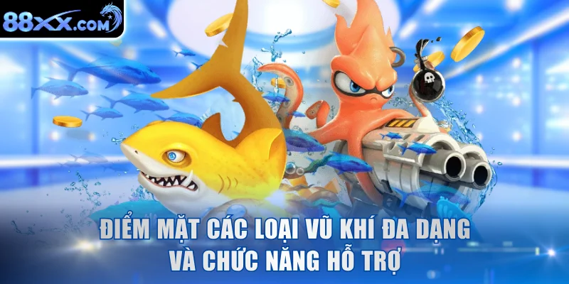 Điểm mặt các loại vũ khí đa dạng và chức năng hỗ trợ
