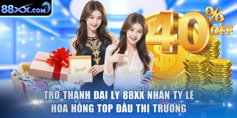 Trở thành đại lý 88XX nhận tỷ lệ hoa hồng top đầu thị trường